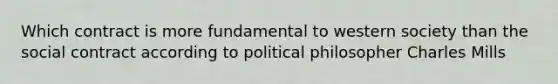 Which contract is more fundamental to western society than the social contract according to political philosopher Charles Mills