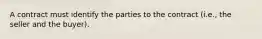 A contract must identify the parties to the contract (i.e., the seller and the buyer).