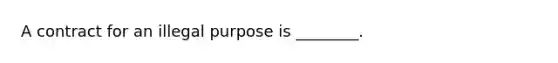 A contract for an illegal purpose is ________.