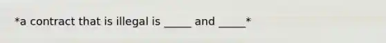 *a contract that is illegal is _____ and _____*