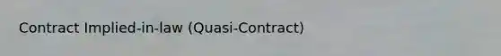 Contract Implied-in-law (Quasi-Contract)