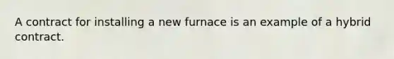 A contract for installing a new furnace is an example of a hybrid contract.