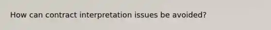 How can contract interpretation issues be avoided?