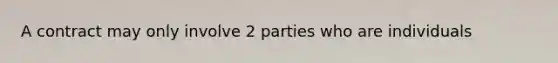 A contract may only involve 2 parties who are individuals