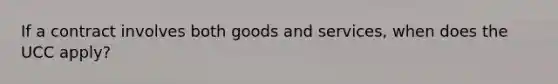 If a contract involves both goods and services, when does the UCC apply?