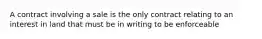 A contract involving a sale is the only contract relating to an interest in land that must be in writing to be enforceable