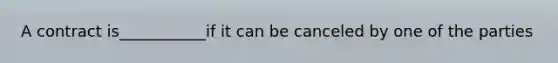 A contract is___________if it can be canceled by one of the parties