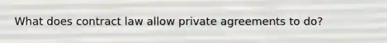 What does contract law allow private agreements to do?