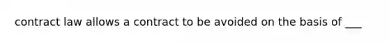 contract law allows a contract to be avoided on the basis of ___