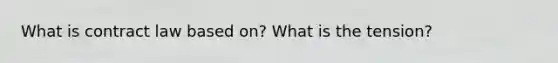 What is contract law based on? What is the tension?