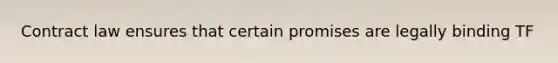 Contract law ensures that certain promises are legally binding TF