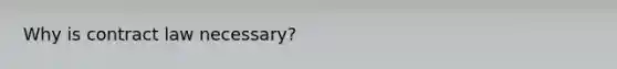 Why is contract law necessary?