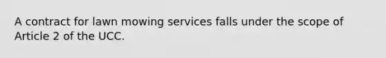A contract for lawn mowing services falls under the scope of Article 2 of the UCC.
