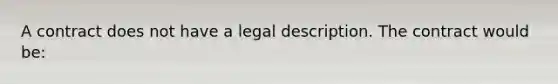 A contract does not have a legal description. The contract would be: