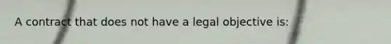 A contract that does not have a legal objective is: