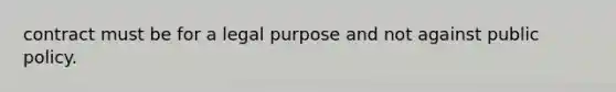 contract must be for a legal purpose and not against public policy.