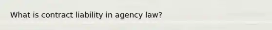 What is contract liability in agency law?