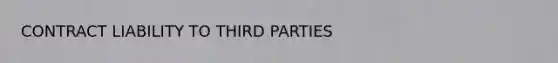 CONTRACT LIABILITY TO THIRD PARTIES