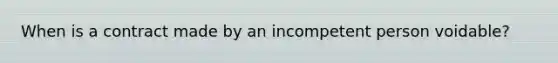 When is a contract made by an incompetent person voidable?