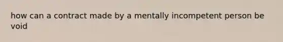 how can a contract made by a mentally incompetent person be void