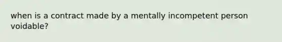 when is a contract made by a mentally incompetent person voidable?