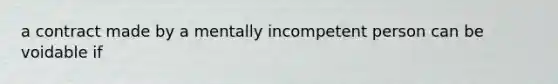 a contract made by a mentally incompetent person can be voidable if