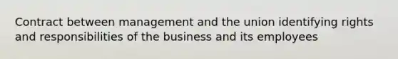 Contract between management and the union identifying rights and responsibilities of the business and its employees