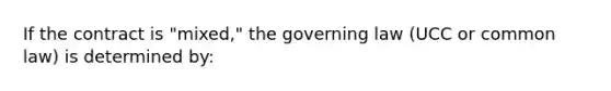 If the contract is "mixed," the governing law (UCC or common law) is determined by: