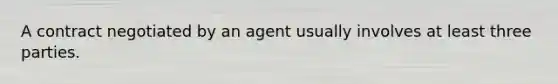 A contract negotiated by an agent usually involves at least three parties.