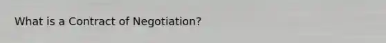 What is a Contract of Negotiation?