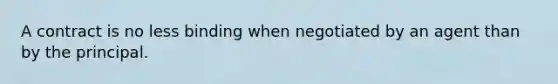 A contract is no less binding when negotiated by an agent than by the principal.