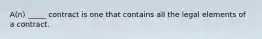 A(n) _____ contract is one that contains all the legal elements of a contract.