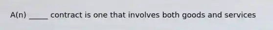 A(n) _____ contract is one that involves both goods and services
