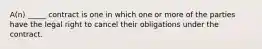 A(n) _____ contract is one in which one or more of the parties have the legal right to cancel their obligations under the contract.