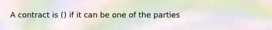 A contract is () if it can be one of the parties