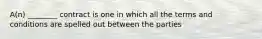 A(n) ________ contract is one in which all the terms and conditions are spelled out between the parties