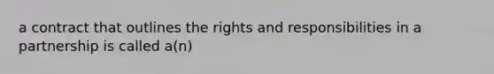 a contract that outlines the rights and responsibilities in a partnership is called a(n)