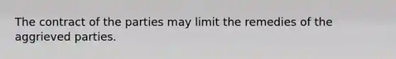 The contract of the parties may limit the remedies of the aggrieved parties.