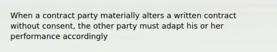 When a contract party materially alters a written contract without consent, the other party must adapt his or her performance accordingly