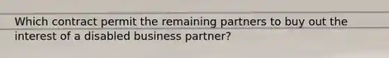 Which contract permit the remaining partners to buy out the interest of a disabled business partner?