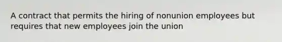 A contract that permits the hiring of nonunion employees but requires that new employees join the union