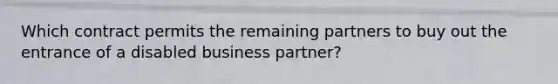 Which contract permits the remaining partners to buy out the entrance of a disabled business partner?