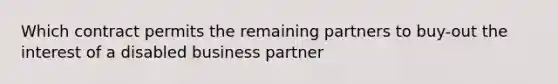 Which contract permits the remaining partners to buy-out the interest of a disabled business partner