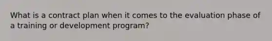 What is a contract plan when it comes to the evaluation phase of a training or development program?