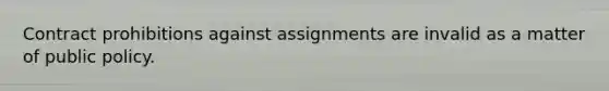 Contract prohibitions against assignments are invalid as a matter of public policy.