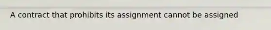 A contract that prohibits its assignment cannot be assigned