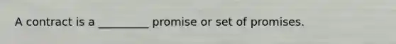 A contract is a _________ promise or set of promises.