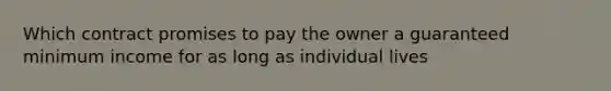 Which contract promises to pay the owner a guaranteed minimum income for as long as individual lives