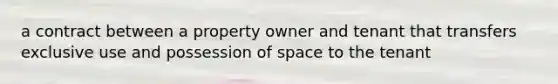 a contract between a property owner and tenant that transfers exclusive use and possession of space to the tenant