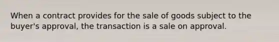 When a contract provides for the sale of goods subject to the buyer's approval, the transaction is a sale on approval.